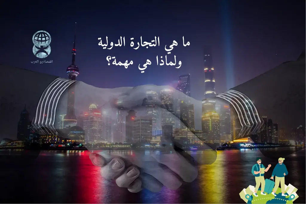 ما هي التجارة الدولية ولماذا هي مهمة؟